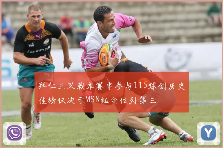 拜仁三叉戟本赛季参与115球创历史佳绩仅次于MSN组合位列第三