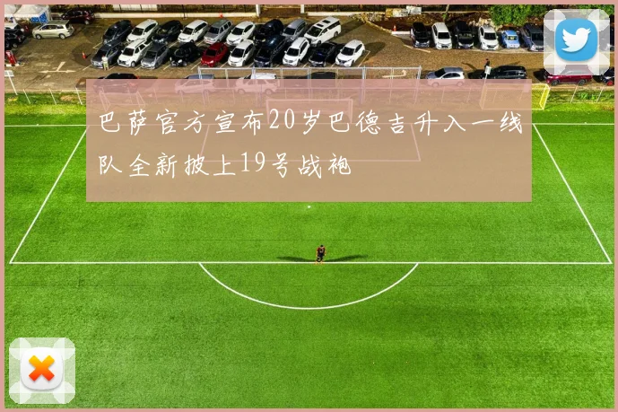 巴萨官方宣布20岁巴德吉升入一线队全新披上19号战袍