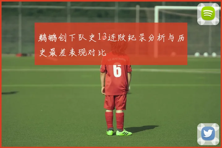 鹈鹕创下队史13连败纪录分析与历史最差表现对比