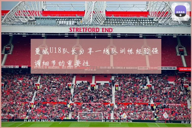 曼城U18队长分享一线队训练经验强调细节的重要性