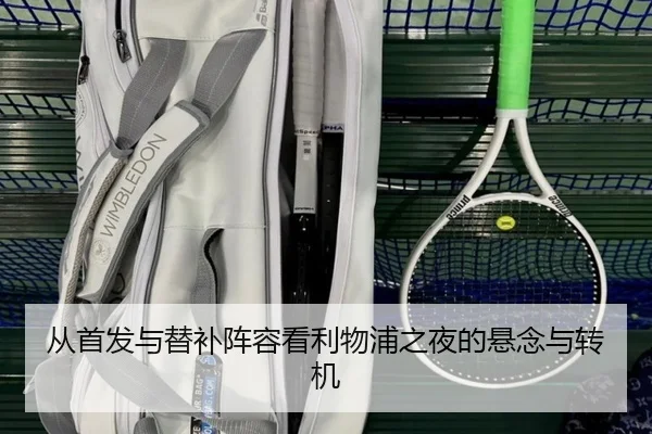 从首发与替补阵容看利物浦之夜的悬念与转机 | beats365