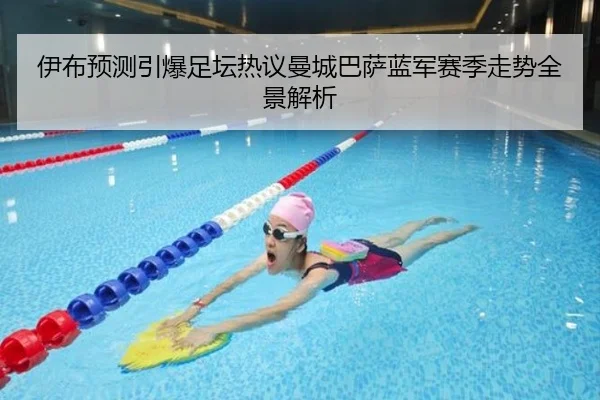 伊布预测引爆足坛热议曼城巴萨蓝军赛季走势全景解析 | beats365